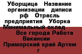 Уборщица › Название организации ­ диписи.рф › Отрасль предприятия ­ Уборка › Минимальный оклад ­ 15 000 - Все города Работа » Вакансии   . Приморский край,Артем г.